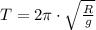 T = 2\pi\cdot \sqrt{\frac{R}{g} }