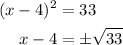 \begin{aligned}(x-4)^2&=33\\x-4&=\pm\sqrt{33}\end{aligned}