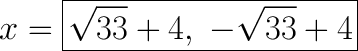 \huge\text{$x=\boxed{\sqrt{33}+4,\ -\sqrt{33}+4}$}
