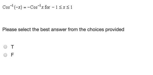 Select the best answer from the choices provided. cos^-1(-x)=-cos^-1x for -1≤x≤1.