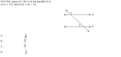 Find the value of x for a to be parallel to b. m&lt; 1 = 117 and m&lt; 2 = 6x – 12.