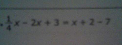 Ihave to solve the linear equation with one variable 1/4x-2x+3=2-7