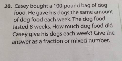 20. casey bought a bag of dog food he gave his dogs the same amount of dog food each week the dog fo