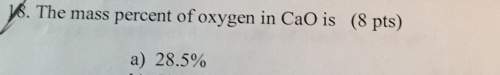 The mass percent of oxygen in cao is (8 pts) a) 28.5%