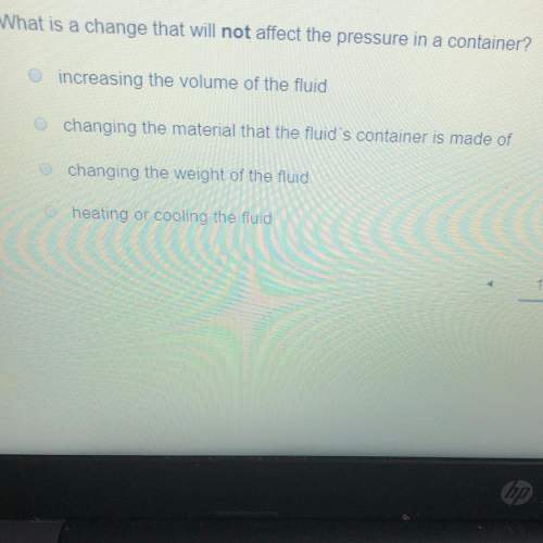 What is a change that will not affect the pressure in a container ? a.increasing the volume of the