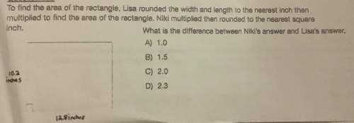 To find the area of the rectangle, lisa rounded the width and the length to the nearest inch then mu