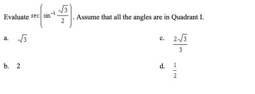 Evaluate sec(sen^-1 √3/2 ) assume that all the angles are in quadrant i.