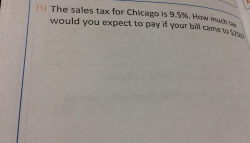 The sales tax for chicago is 9.5%. how much tax would you expect to pay if your bill came to $250.