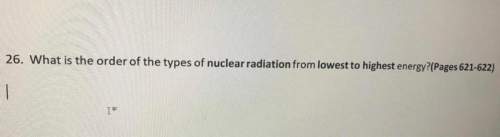 26.what is the order of the types of nuclear radiation from lowest to highest energy