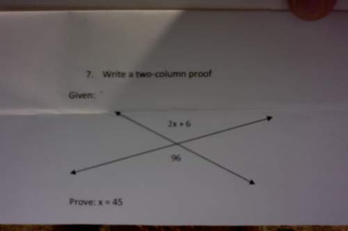 Write a two-column proof it says given: the top number is 2x+6 and the bottom number is 96. p