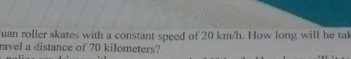 Juan roller skates with a constant speed of 20 km/h. how long w will he tamvel a distance of 7