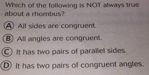 Which of the following is not always true about a rhombus? (a) all sides are congruent. (b) all ang