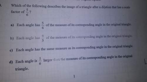 Which of the following describes the image of a triangle after a dilation that has a scale factor of
