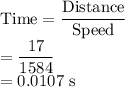 \text{Time}=\dfrac{\text{Distance}}{\text{Speed}}\\ =\dfrac{17}{1584}\\ =0.0107\ \text{s}