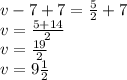 v-7+7 = \frac{5}{2}+7\\v = \frac{5+14}{2}\\v = \frac{19}{2}\\v = 9\frac{1}{2}