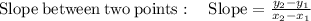 \mathrm{Slope\:between\:two\:points}:\quad \mathrm{Slope}=\frac{y_2-y_1}{x_2-x_1}