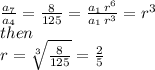 \frac{a_7}{a_4} =\frac{8}{125} =\frac{a_1\,r^6}{a_1\,r^3} =r^3\\then\\r=\sqrt[3]{\frac{8}{125} } =\frac{2}{5}