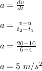 a = \frac{dv}{dt}\\\\a = \frac{v-u}{t_2-t_1}\\\\a = \frac{20-10}{6-4}\\\\a = 5 \ m/s^2
