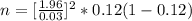 n = [\frac{1.96}{0.03} ]^2 *0.12 (1 - 0.12 )