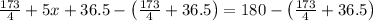 \frac{173}{4}+5x+36.5-\left(\frac{173}{4}+36.5\right)=180-\left(\frac{173}{4}+36.5\right)