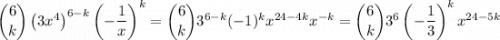 \dbinom6k \left(3x^4\right)^{6-k} \left(-\dfrac1x\right)^k=\dbinom6k 3^{6-k} (-1)^k x^{24-4k} x^{-k}=\dbinom 6k 3^6 \left(-\dfrac13\right)^k x^{24-5k}