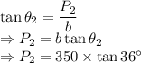 \tan\theta_2=\dfrac{P_2}{b}\\\Rightarrow P_2=b\tan\theta_2\\\Rightarrow P_2=350\times \tan36^{\circ}