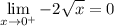 \displaystyle \lim_{x \to 0^+} -2\sqrt{x} = 0