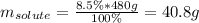 m_{solute}=\frac{8.5\%*480g}{100\%}=40.8g