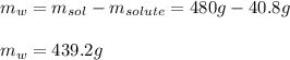 m_w=m_{sol}-m_{solute}=480g-40.8g\\\\m_w=439.2g