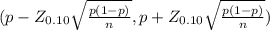 ( p - Z_{0.10} \sqrt{\frac{p(1-p)}{n} } ,p + Z_{0.10} \sqrt{\frac{p(1-p)}{n} })