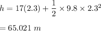h=17(2.3)+\dfrac{1}{2}\times 9.8\times 2.3^2\\\\=65.021\ m