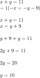 x + y = 11\\-1(-x = -y - 9)\\\\x + y = 11\\x = y + 9\\\\y + 9 + y = 11\\\\2y + 9 = 11\\\\2y = 20\\\\y = 10