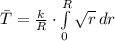 \bar T = \frac{k}{R}\cdot \int\limits^{R}_{0} {\sqrt{r}} \, dr