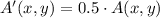 A'(x,y) = 0.5\cdot A(x,y)