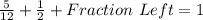 \frac{5}{12} + \frac{1}{2} + Fraction\ Left = 1