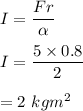 I=\dfrac{Fr}{\alpha }\\\\I=\dfrac{5\times 0.8}{2}\\\\=2\ kgm^2