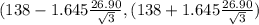(138 - 1.645 \frac{26.90}{\sqrt{3} } , (138 + 1.645 \frac{26.90}{\sqrt{3} } )