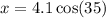 x =  4.1\cos(35) 