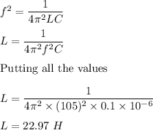 f^2=\dfrac{1}{4\pi ^2LC}\\\\L=\dfrac{1}{4\pi ^2 f^2 C}\\\\\text{Putting all the values}\\\\L=\dfrac{1}{4\pi^2 \times (105)^2\times 0.1\times 10^{-6}}\\\\L=22.97\ H