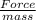 \frac{Force }{mass}