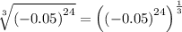 \sqrt[3]{\left(-0.05\right)^{24}}=\left(\left(-0.05\right)^{24}\right)^{\frac{1}{3}}