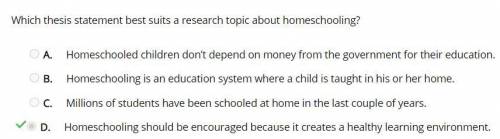 Which thesis statement best suits a research topic about homeschooling?

A. Homeschooled children do