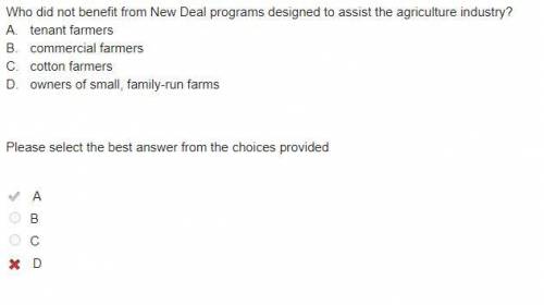 Who did not benefit from New Deal programs designed to assist the agriculture industry?

A.
tenant f