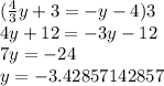 (\frac{4}{3}y+3=-y-4)3\\4y+12=-3y-12\\7y=-24\\y=-3.42857142857
