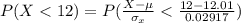 P(X <  12) = P(\frac{X - \mu }{\sigma_{x}} < \frac{12 - 12.01 }{0.02917 }  )