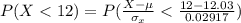 P(X <  12) = P(\frac{X - \mu }{\sigma_{x}} < \frac{12 - 12.03 }{0.02917 }  )