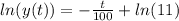 ln(y(t)) = -\frac{t}{100} + ln (11)