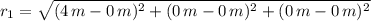 r_{1}=\sqrt{(4\,m-0\,m)^{2}+(0\,m-0\,m)^{2}+(0\,m-0\,m)^{2}}