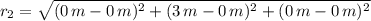 r_{2} = \sqrt{(0\,m-0\,m)^{2}+(3\,m-0\,m)^{2}+(0\,m-0\,m)^{2}}