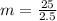 m =  \frac{25}{2.5}  \\